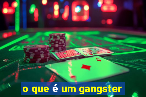 o que é um gangster