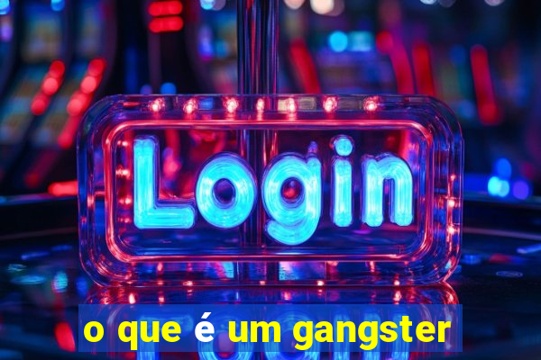 o que é um gangster