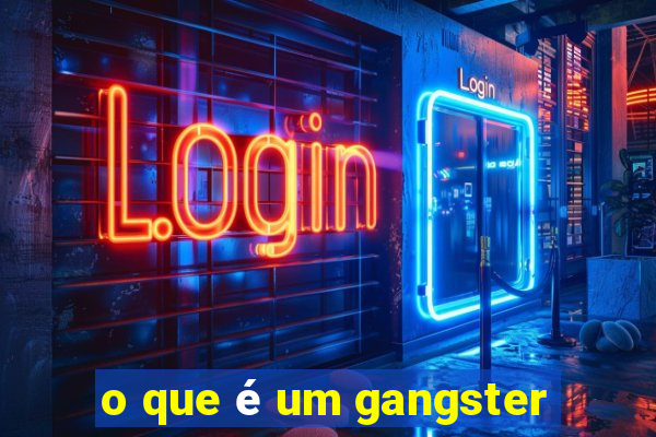 o que é um gangster