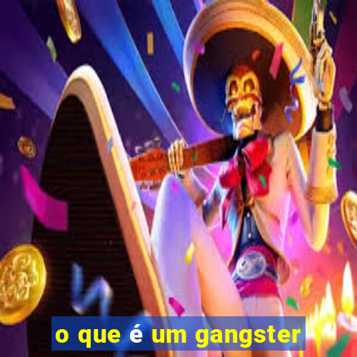 o que é um gangster