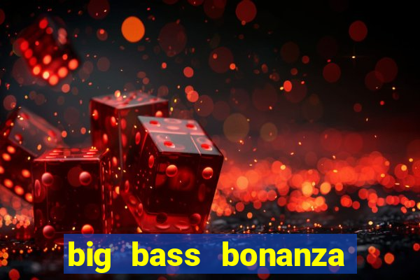 big bass bonanza como jogar