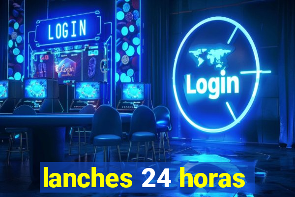 lanches 24 horas