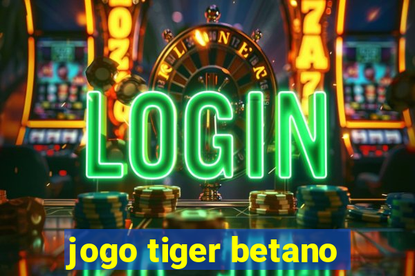 jogo tiger betano