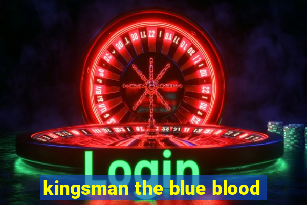 kingsman the blue blood