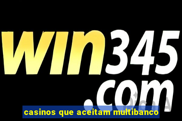 casinos que aceitam multibanco