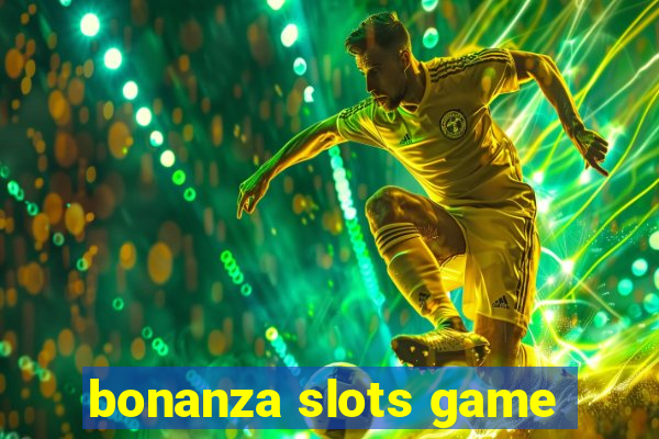 bonanza slots game