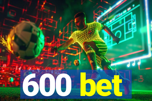 600 bet