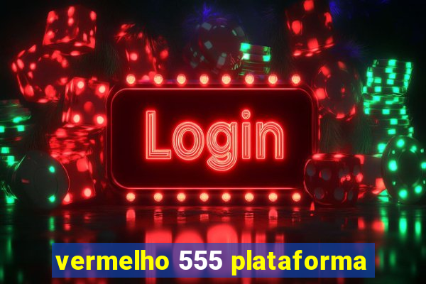 vermelho 555 plataforma