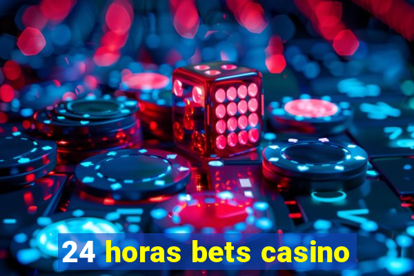 24 horas bets casino