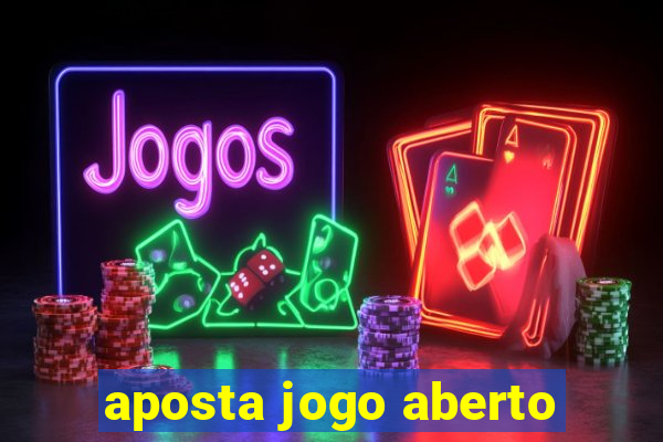 aposta jogo aberto