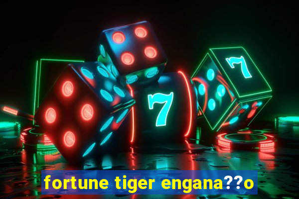 fortune tiger engana??o