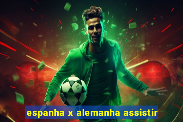 espanha x alemanha assistir