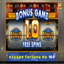 escape fortuna na 160