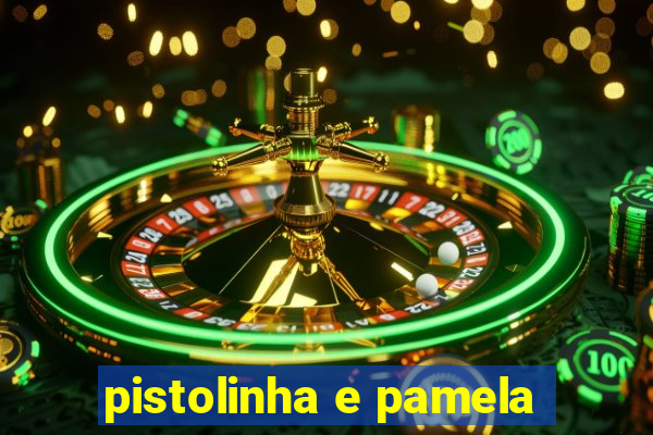 pistolinha e pamela