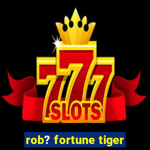 rob? fortune tiger