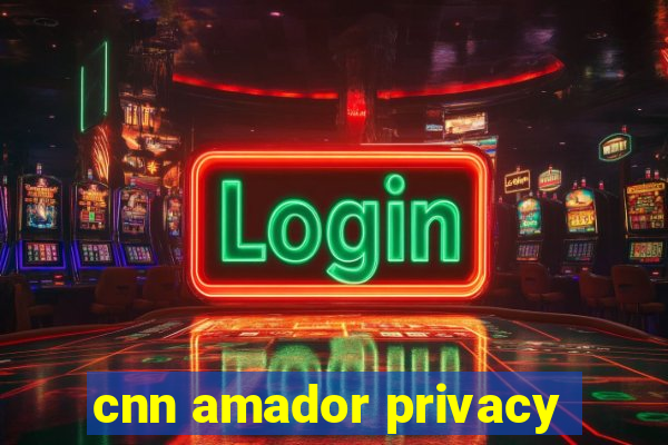 cnn amador privacy