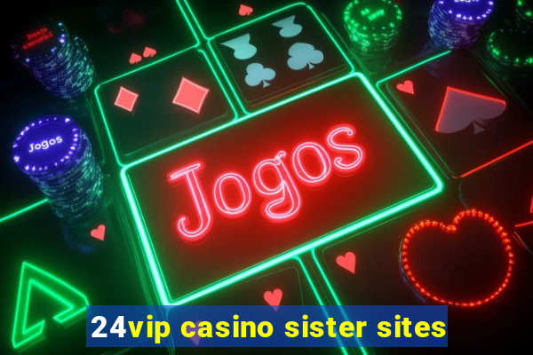 24vip casino sister sites