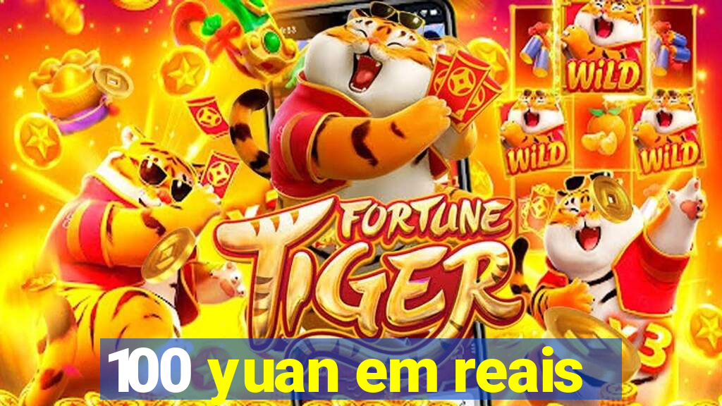 100 yuan em reais