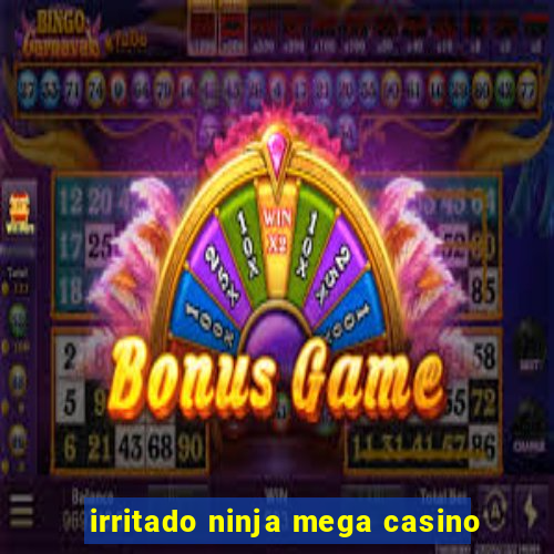 irritado ninja mega casino