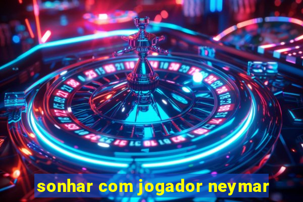 sonhar com jogador neymar