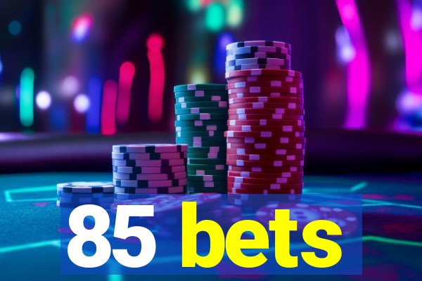 85 bets