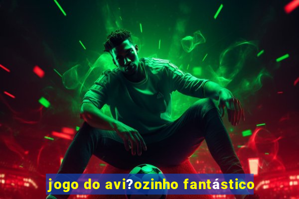 jogo do avi?ozinho fantástico