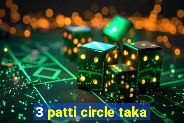 3 patti circle taka