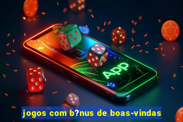 jogos com b?nus de boas-vindas