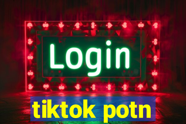 tiktok potn