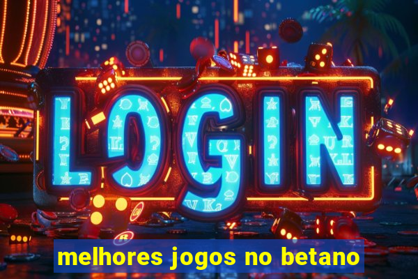 melhores jogos no betano