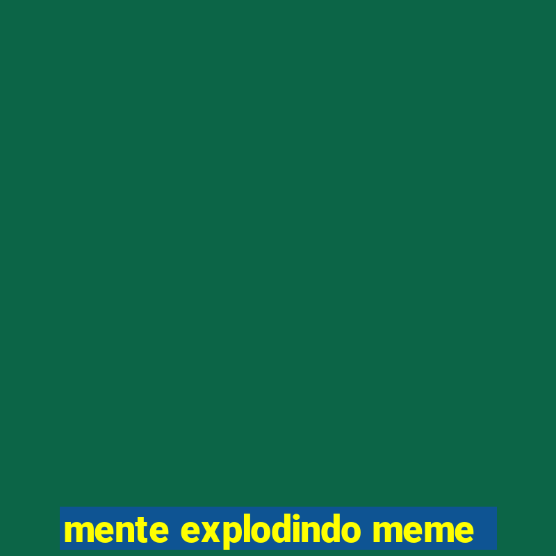 mente explodindo meme