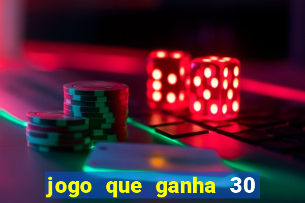 jogo que ganha 30 de bonus