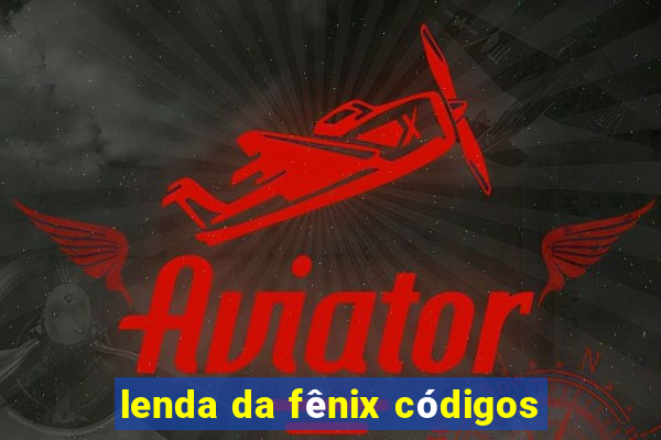 lenda da fênix códigos