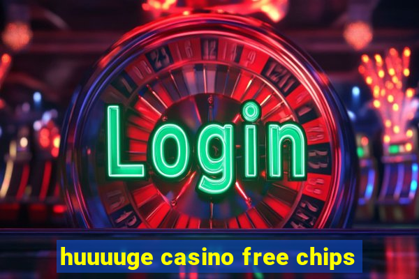 huuuuge casino free chips