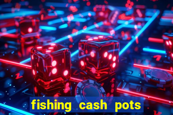 fishing cash pots slot free play