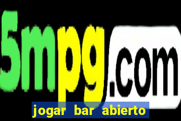 jogar bar abierto online gratis