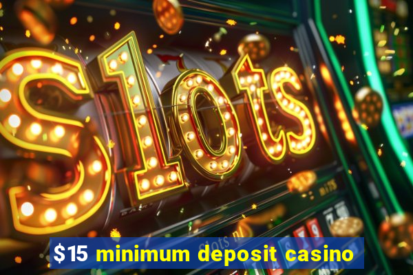 $15 minimum deposit casino