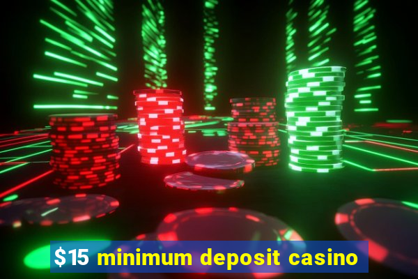 $15 minimum deposit casino