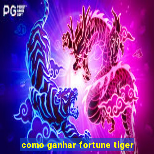 como ganhar fortune tiger