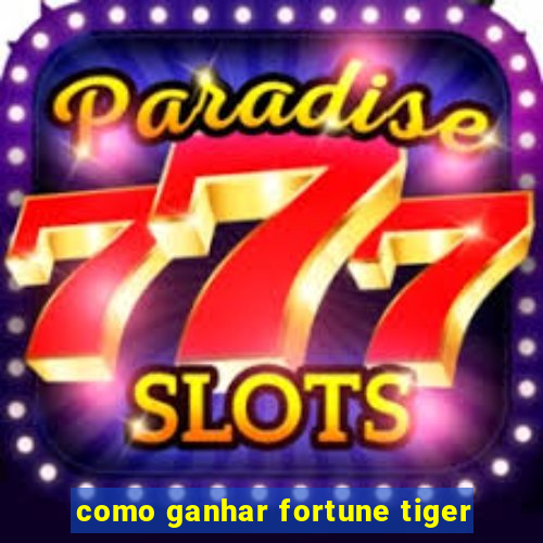 como ganhar fortune tiger