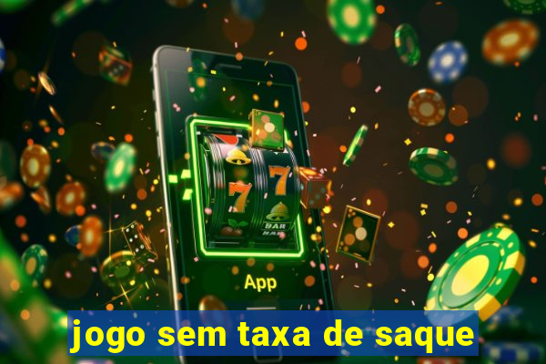 jogo sem taxa de saque