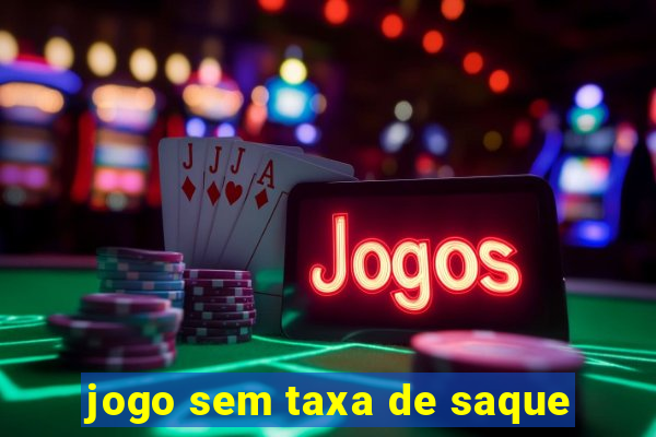 jogo sem taxa de saque