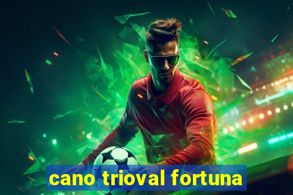 cano trioval fortuna