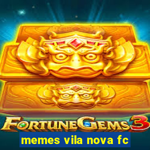 memes vila nova fc