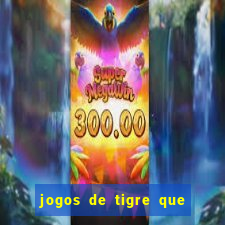 jogos de tigre que ganha dinheiro