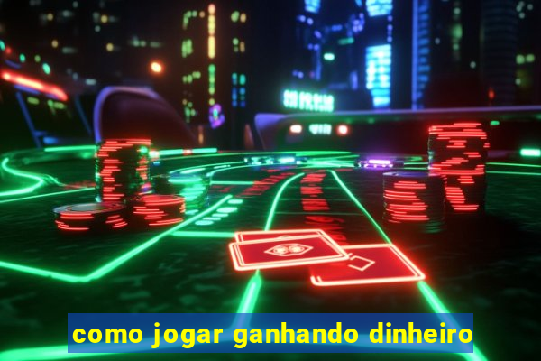 como jogar ganhando dinheiro