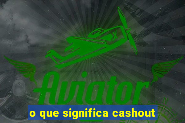 o que significa cashout