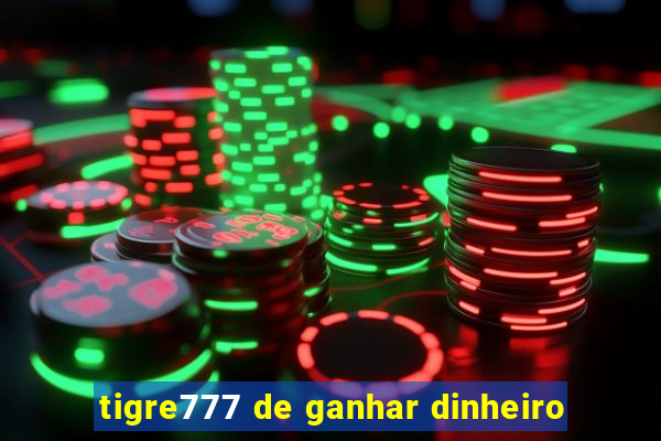 tigre777 de ganhar dinheiro