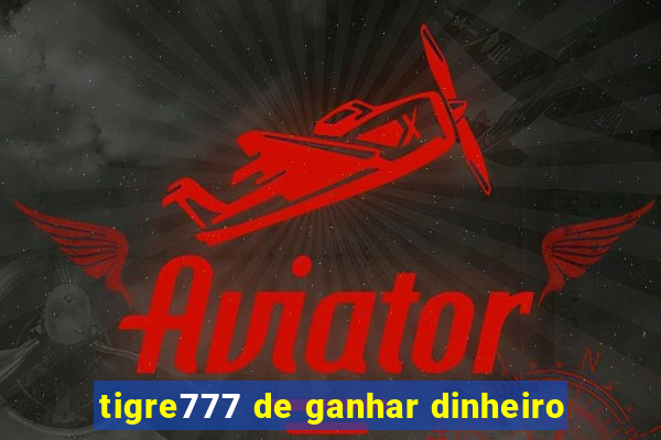 tigre777 de ganhar dinheiro