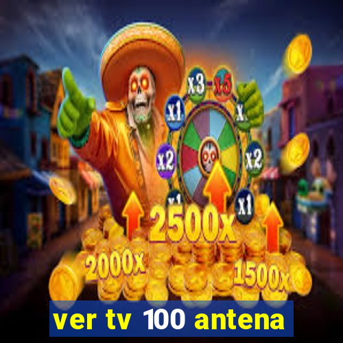 ver tv 100 antena